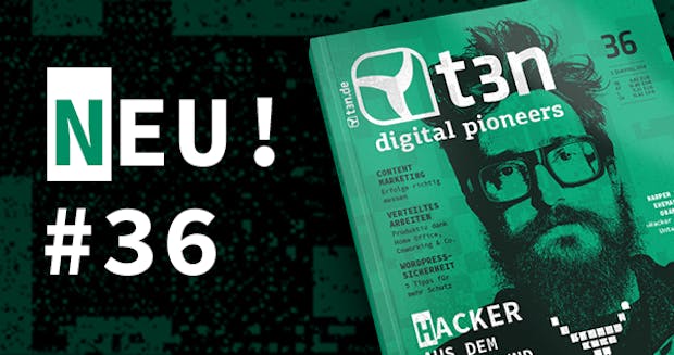 t3n 36 ist da! Schwerpunkt: „Hacker – Aus dem Untergrund in die Chefetage“